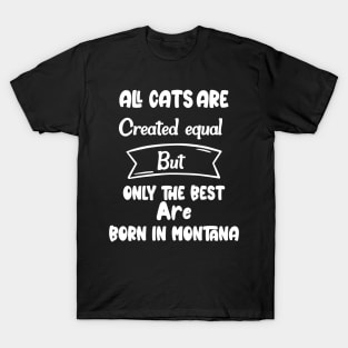 All cats are created equal but only the best are born in montana T-Shirt